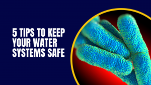 5 tips for keeping water systems safe
